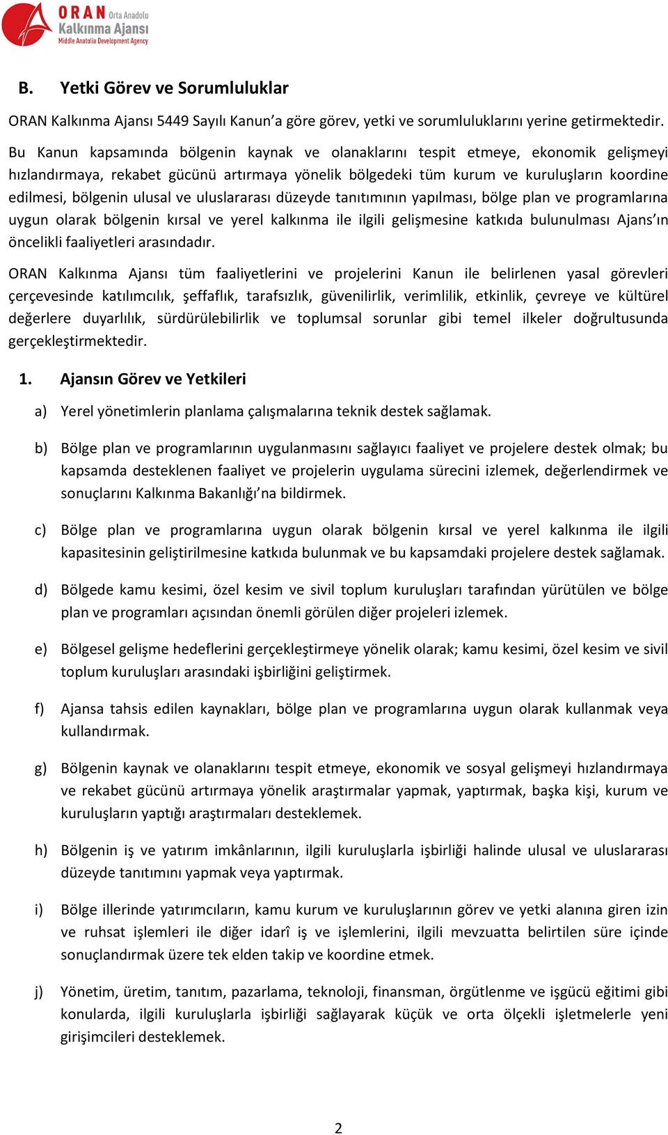 ulusal ve uluslararası düzeyde tanıtımının yapılması, bölge plan ve programlarına uygun olarak bölgenin kırsal ve yerel kalkınma ile ilgili gelişmesine katkıda bulunulması Ajans ın öncelikli