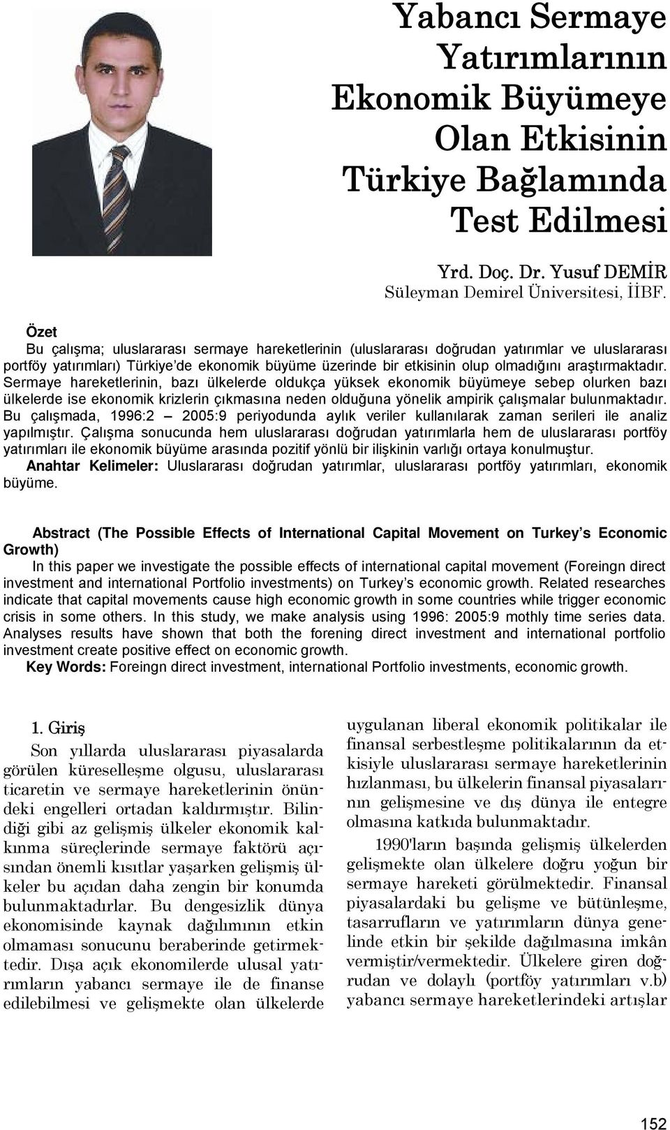 Sermaye harekelerinin, bazı ülkelerde oldukça yüksek ekonomik büyümeye sebep olurken bazı ülkelerde ise ekonomik krizlerin çıkmasına neden olduğuna yönelik ampirik çalışmalar bulunmakadır.