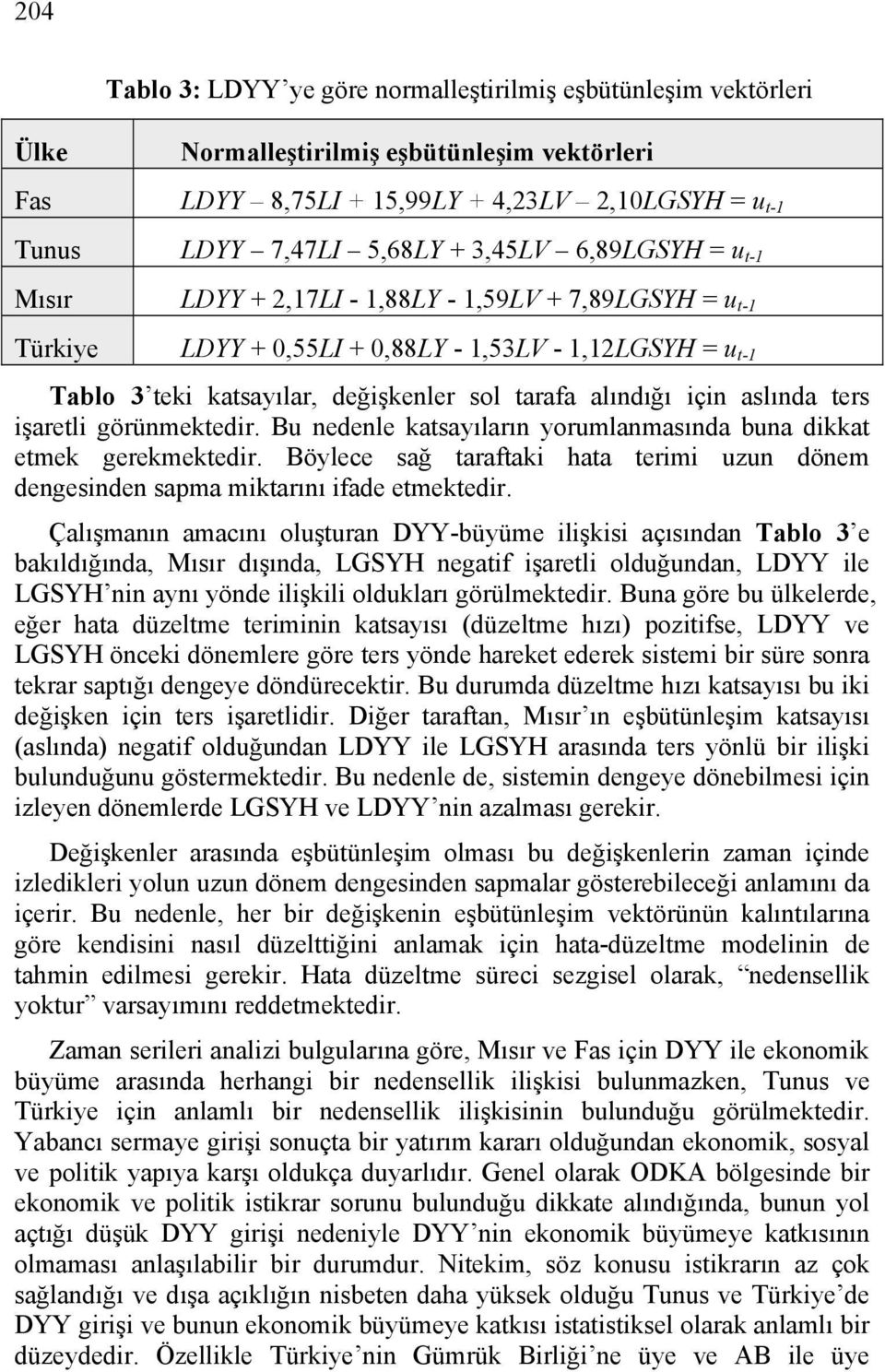 için aslında ters işaretli görünmektedir. Bu nedenle katsayıların yorumlanmasında buna dikkat etmek gerekmektedir.