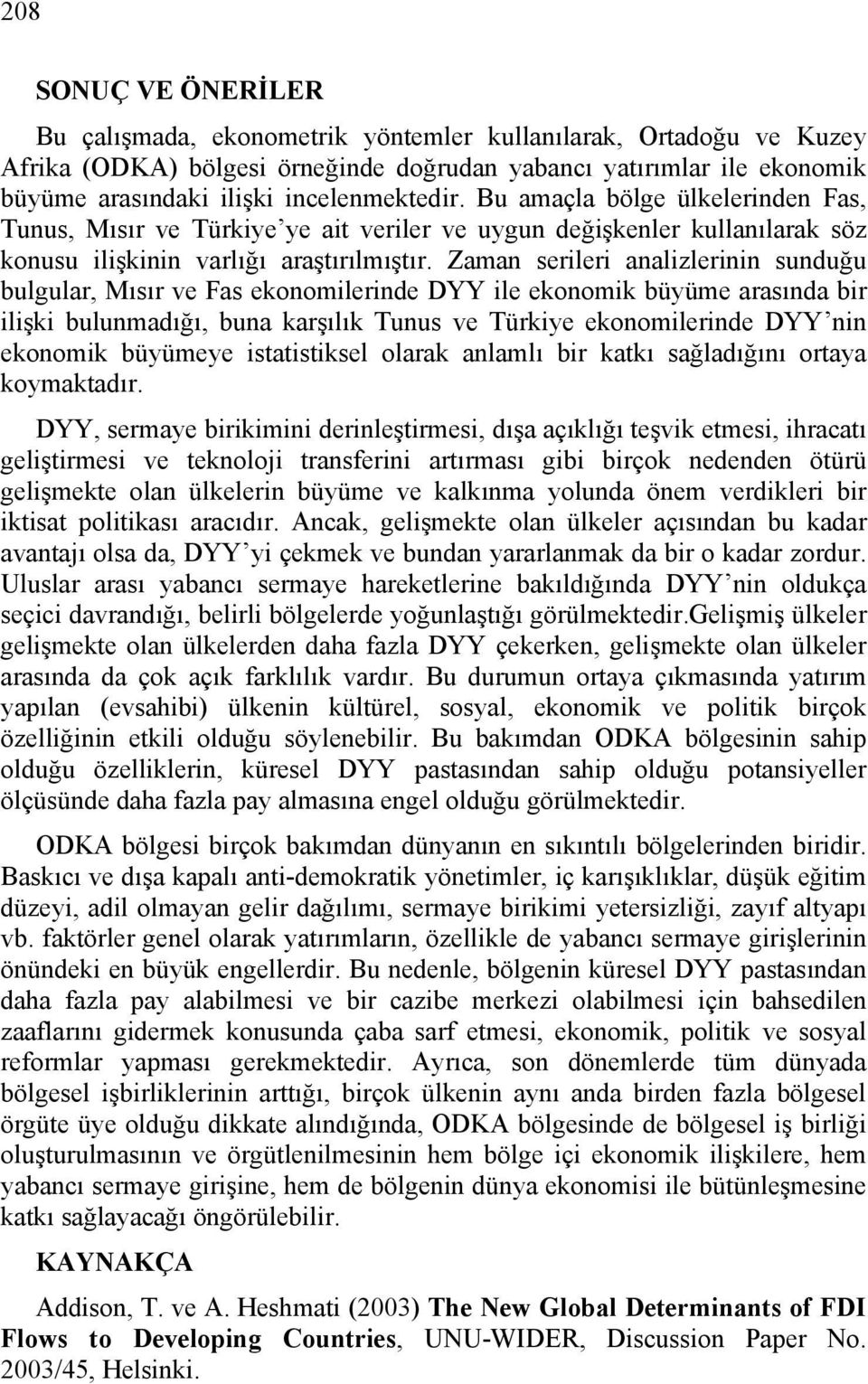 Zaman serileri analizlerinin sunduğu bulgular, Mısır ve Fas ekonomilerinde DYY ile ekonomik büyüme arasında bir ilişki bulunmadığı, buna karşılık Tunus ve Türkiye ekonomilerinde DYY nin ekonomik