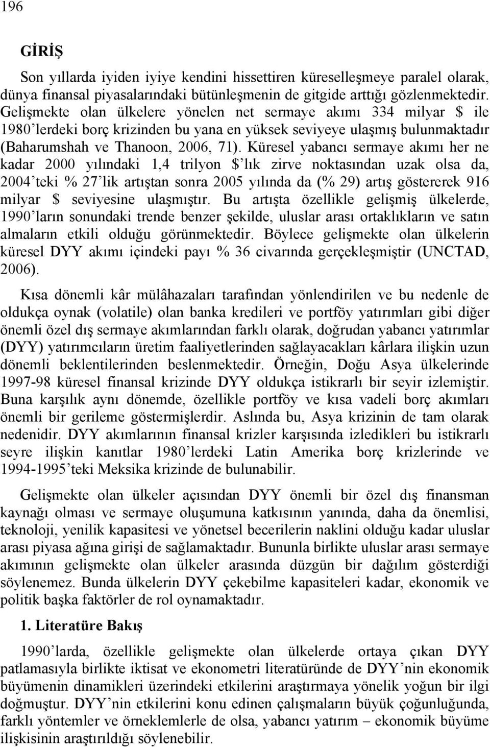 Küresel yabancı sermaye akımı her ne kadar 2000 yılındaki 1,4 trilyon $ lık zirve noktasından uzak olsa da, 2004 teki % 27 lik artıştan sonra 2005 yılında da (% 29) artış göstererek 916 milyar $