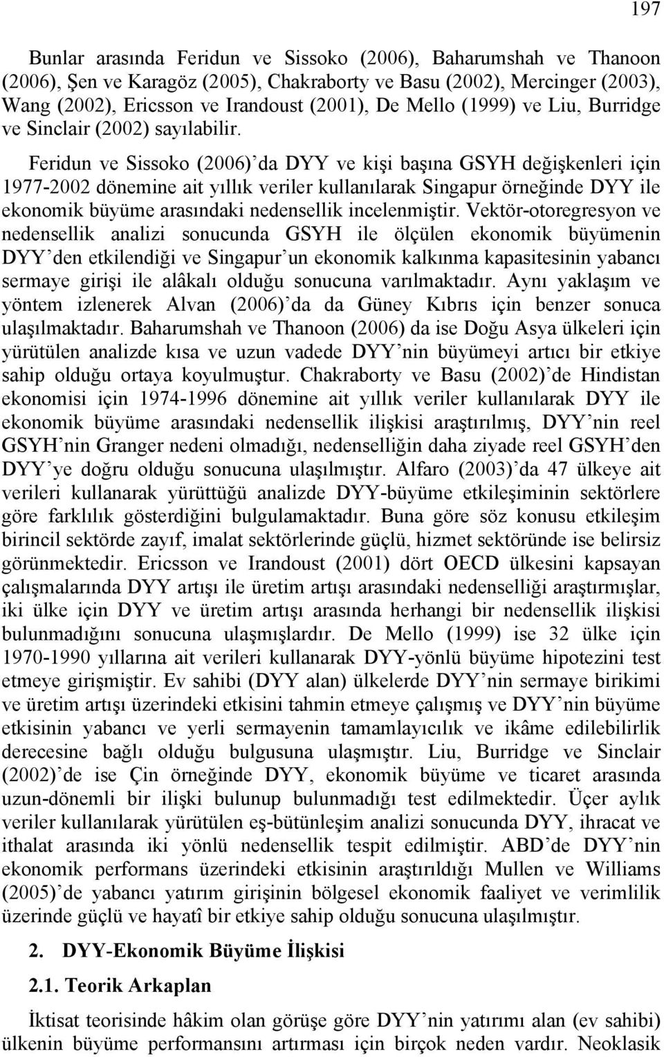 Feridun ve Sissoko (2006) da DYY ve kişi başına GSYH değişkenleri için 1977-2002 dönemine ait yıllık veriler kullanılarak Singapur örneğinde DYY ile ekonomik büyüme arasındaki nedensellik