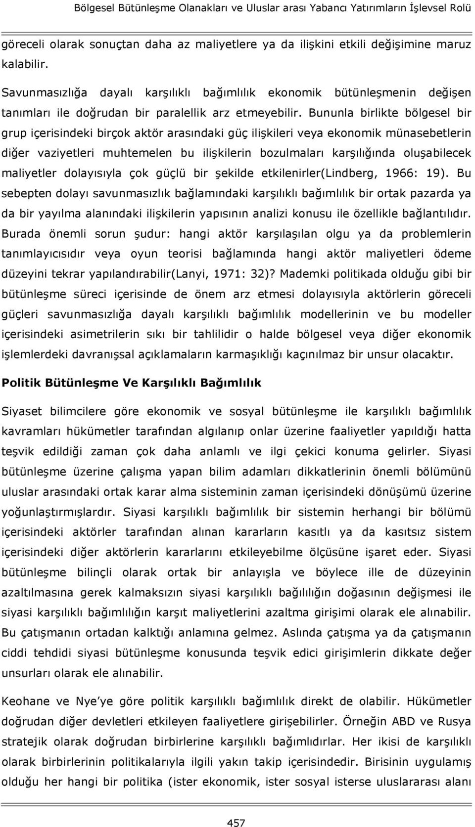 Bununla birlikte bölgesel bir grup içerisindeki birçok aktör arasındaki güç ilişkileri veya ekonomik münasebetlerin diğer vaziyetleri muhtemelen bu ilişkilerin bozulmaları karşılığında oluşabilecek