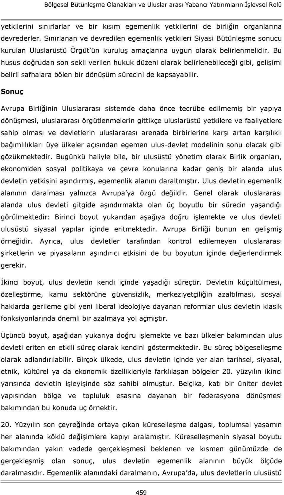 Bu husus doğrudan son sekli verilen hukuk düzeni olarak belirlenebileceği gibi, gelişimi belirli safhalara bölen bir dönüşüm sürecini de kapsayabilir.