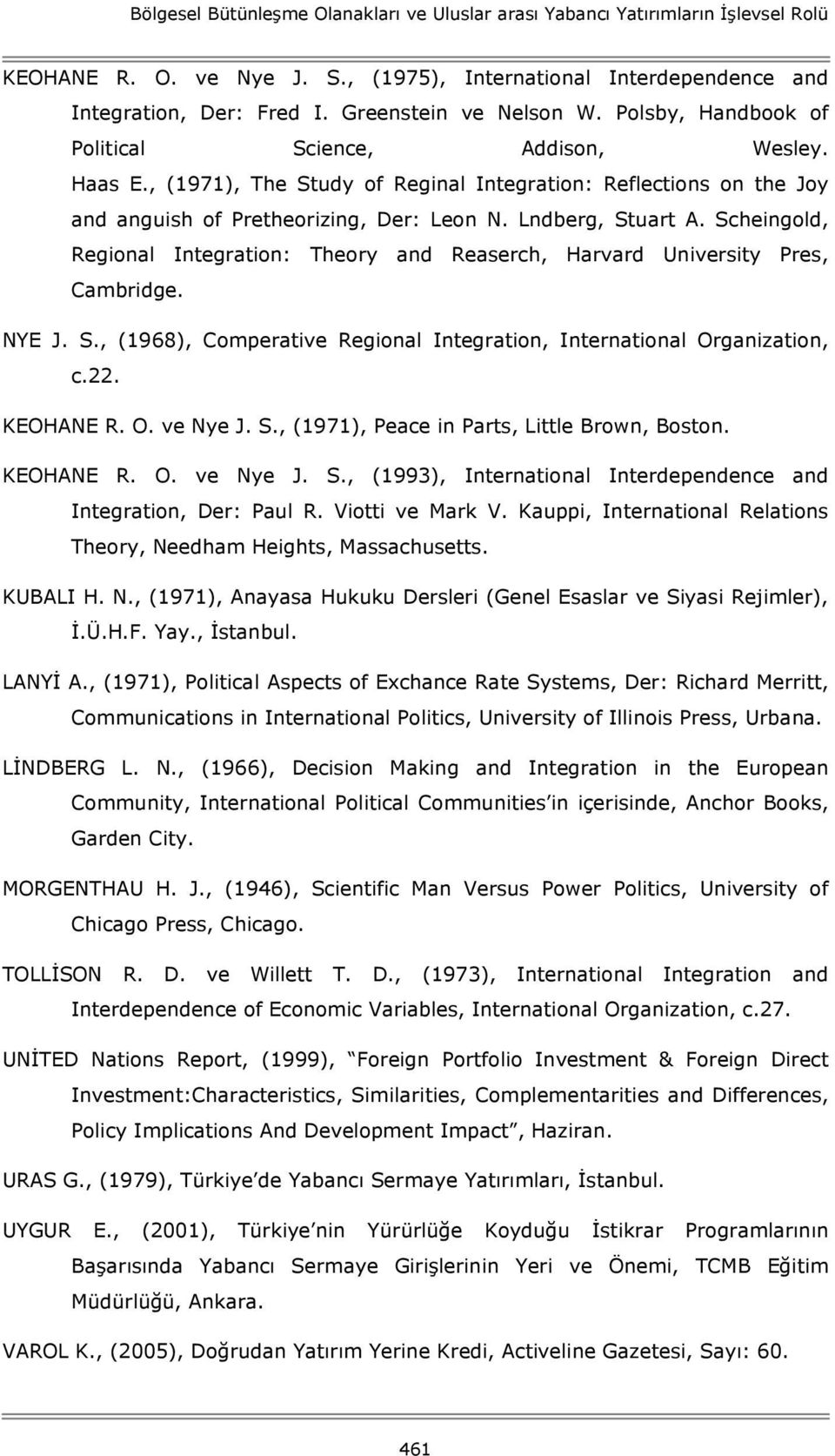 Lndberg, Stuart A. Scheingold, Regional Integration: Theory and Reaserch, Harvard University Pres, Cambridge. NYE J. S., (1968), Comperative Regional Integration, International Organization, c.22.