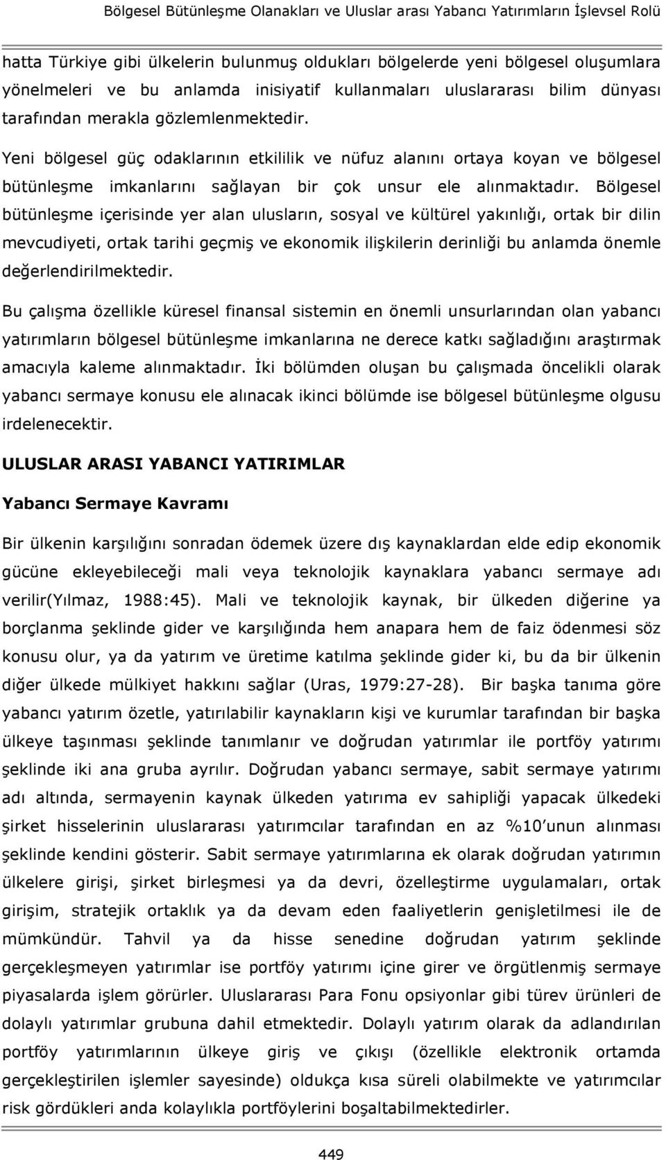 Yeni bölgesel güç odaklarının etkililik ve nüfuz alanını ortaya koyan ve bölgesel bütünleşme imkanlarını sağlayan bir çok unsur ele alınmaktadır.