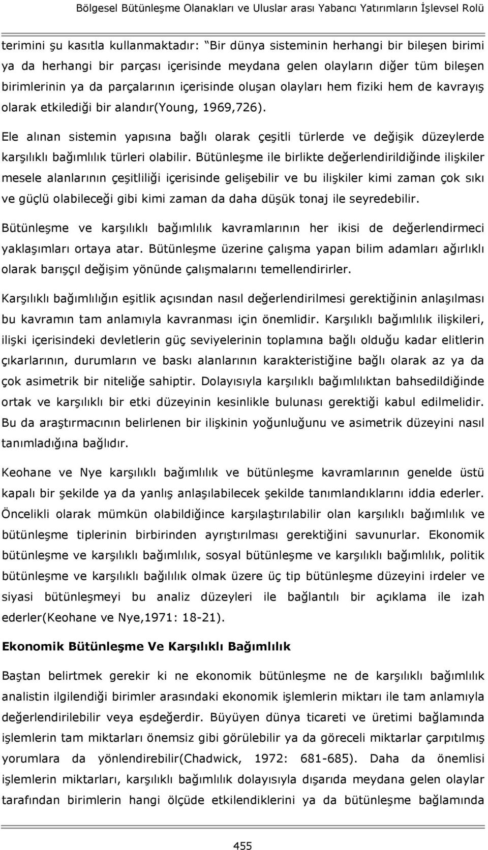 Ele alınan sistemin yapısına bağlı olarak çeşitli türlerde ve değişik düzeylerde karşılıklı bağımlılık türleri olabilir.