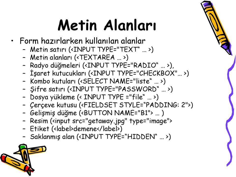 satırı (<INPUT TYPE="PASSWORD >) Dosya yükleme (< INPUT TYPE ="file >) Çerçeve kutusu (<FIELDSET STYLE= PADDING: 2">) Gelişmiş