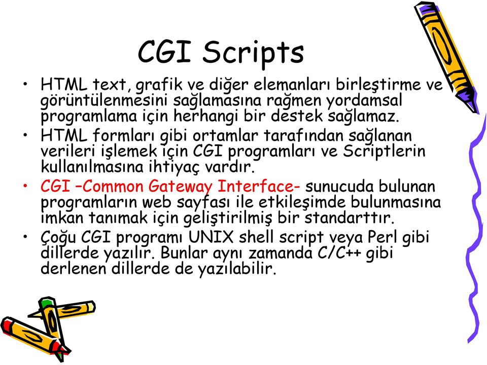 HTML formları gibi ortamlar tarafından sağlanan verileri işlemek için CGI programları ve Scriptlerin kullanılmasına ihtiyaç vardır.