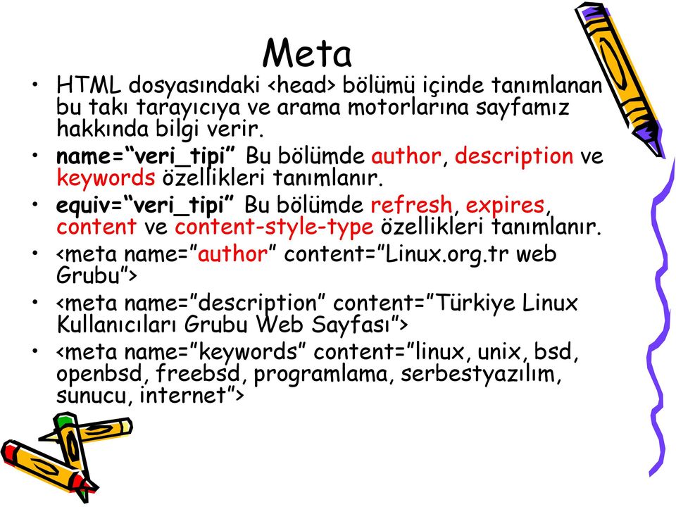 equiv= veri_tipi Bu bölümde refresh, expires, content ve content-style-type özellikleri tanımlanır. <meta name= author content= Linux.org.