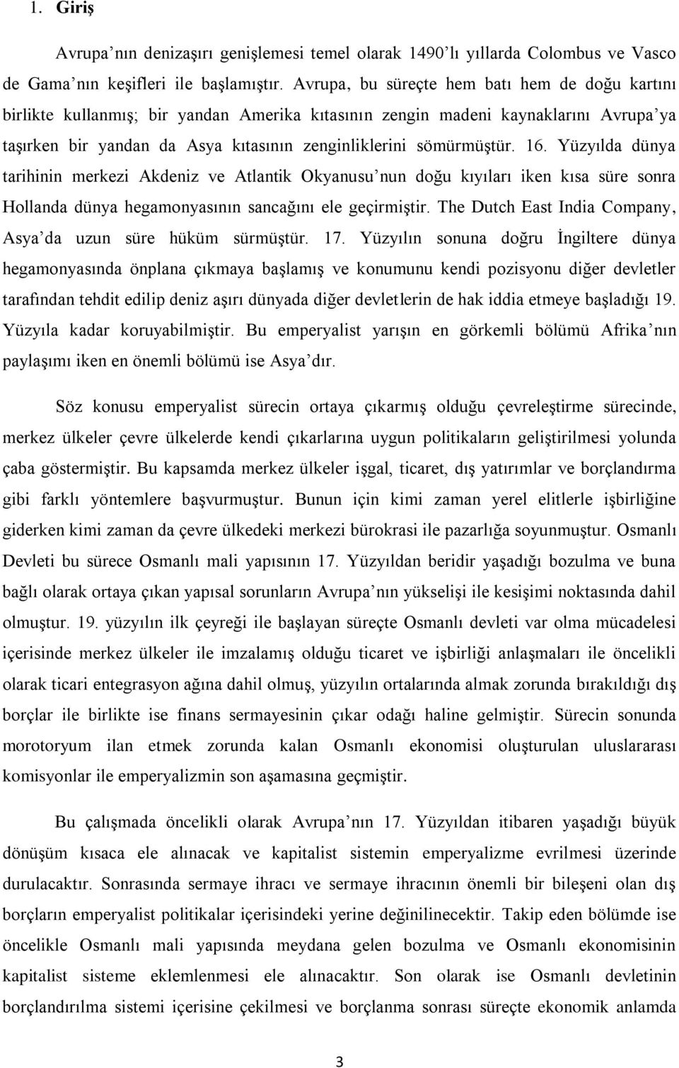 16. Yüzyılda dünya tarihinin merkezi Akdeniz ve Atlantik Okyanusu nun doğu kıyıları iken kısa süre sonra Hollanda dünya hegamonyasının sancağını ele geçirmiştir.