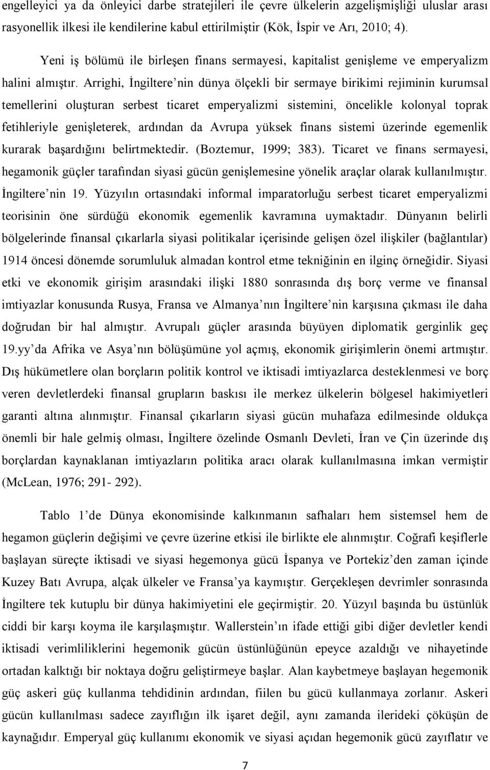 Arrighi, İngiltere nin dünya ölçekli bir sermaye birikimi rejiminin kurumsal temellerini oluşturan serbest ticaret emperyalizmi sistemini, öncelikle kolonyal toprak fetihleriyle genişleterek,