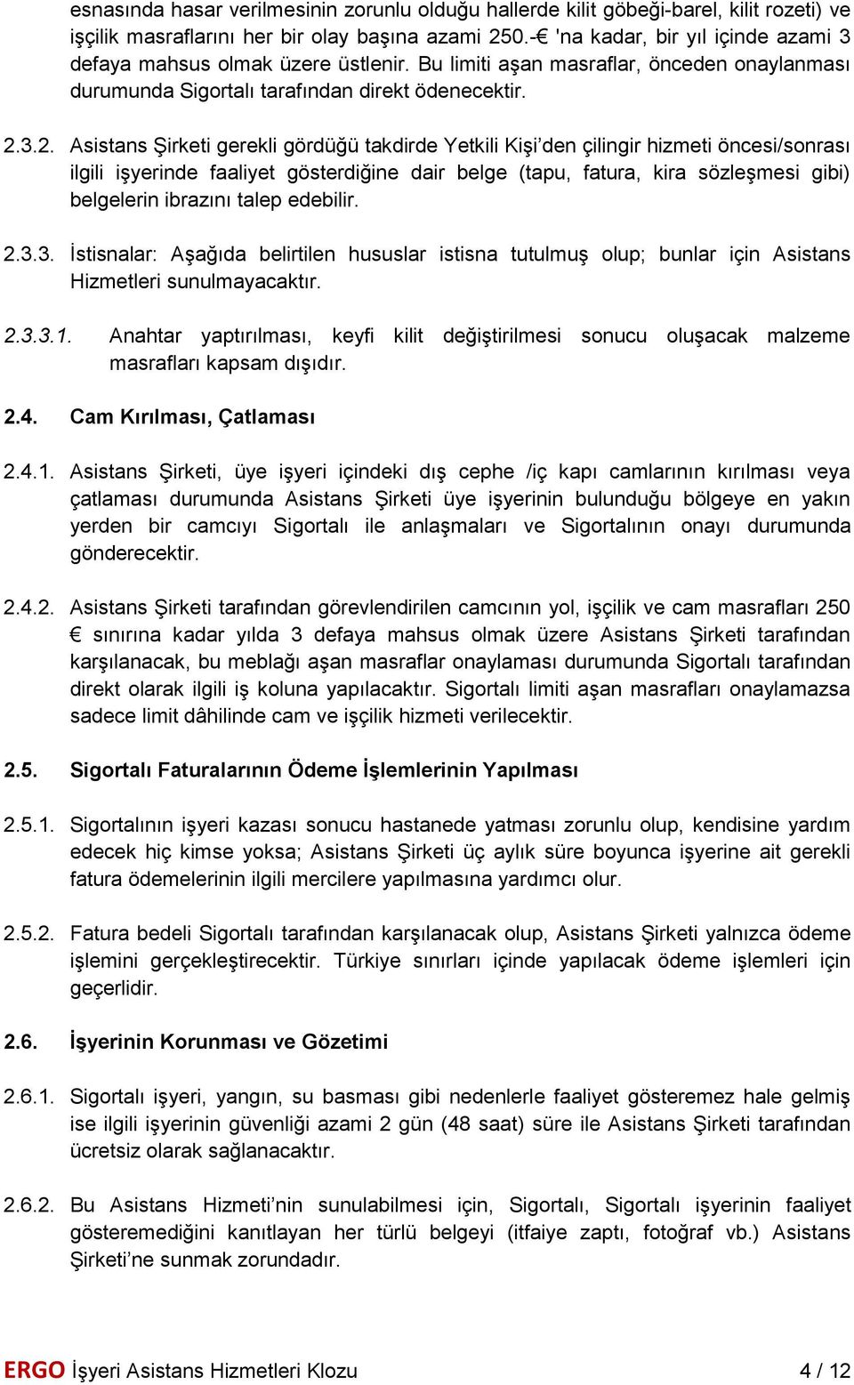 3.2. Asistans Şirketi gerekli gördüğü takdirde Yetkili Kişi den çilingir hizmeti öncesi/sonrası ilgili işyerinde faaliyet gösterdiğine dair belge (tapu, fatura, kira sözleşmesi gibi) belgelerin