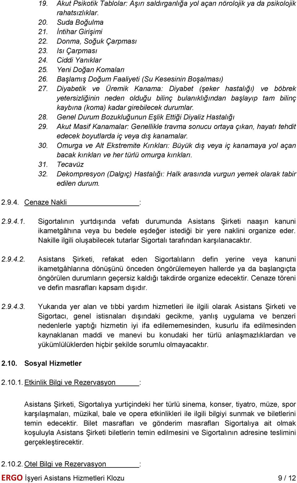 Diyabetik ve Üremik Kanama: Diyabet (şeker hastalığı) ve böbrek yetersizliğinin neden olduğu bilinç bulanıklığından başlayıp tam bilinç kaybına (koma) kadar girebilecek durumlar. 28.