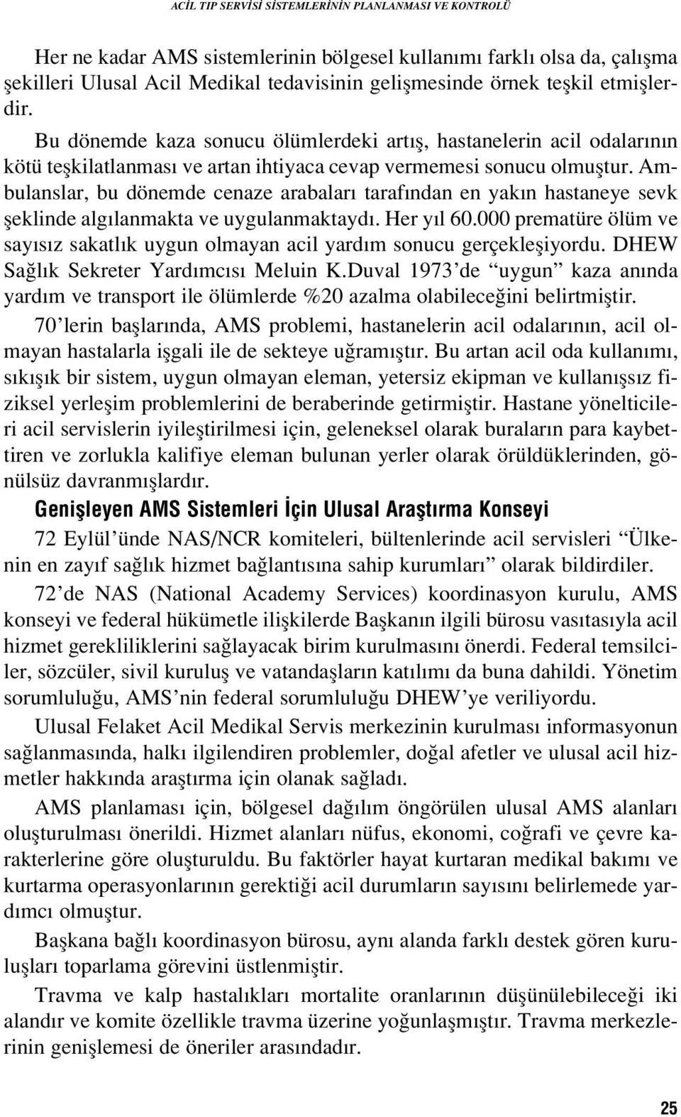 Ambulanslar, bu dönemde cenaze arabalar taraf ndan en yak n hastaneye sevk fleklinde alg lanmakta ve uygulanmaktayd. Her y l 60.