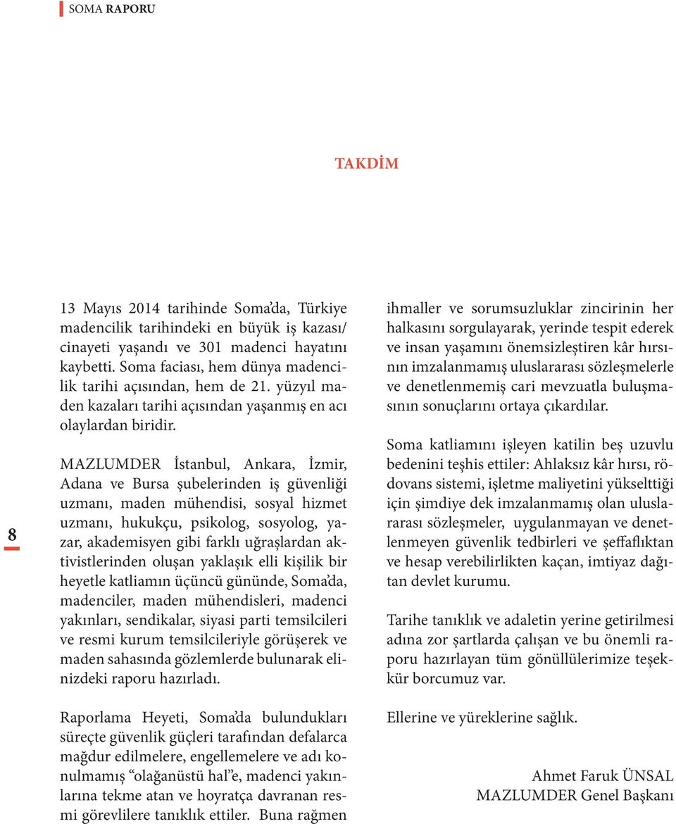 MAZLUMDER İstanbul, Ankara, İzmir, Adana ve Bursa şubelerinden iş güvenliği uzmanı, maden mühendisi, sosyal hizmet uzmanı, hukukçu, psikolog, sosyolog, yazar, akademisyen gibi farklı uğraşlardan