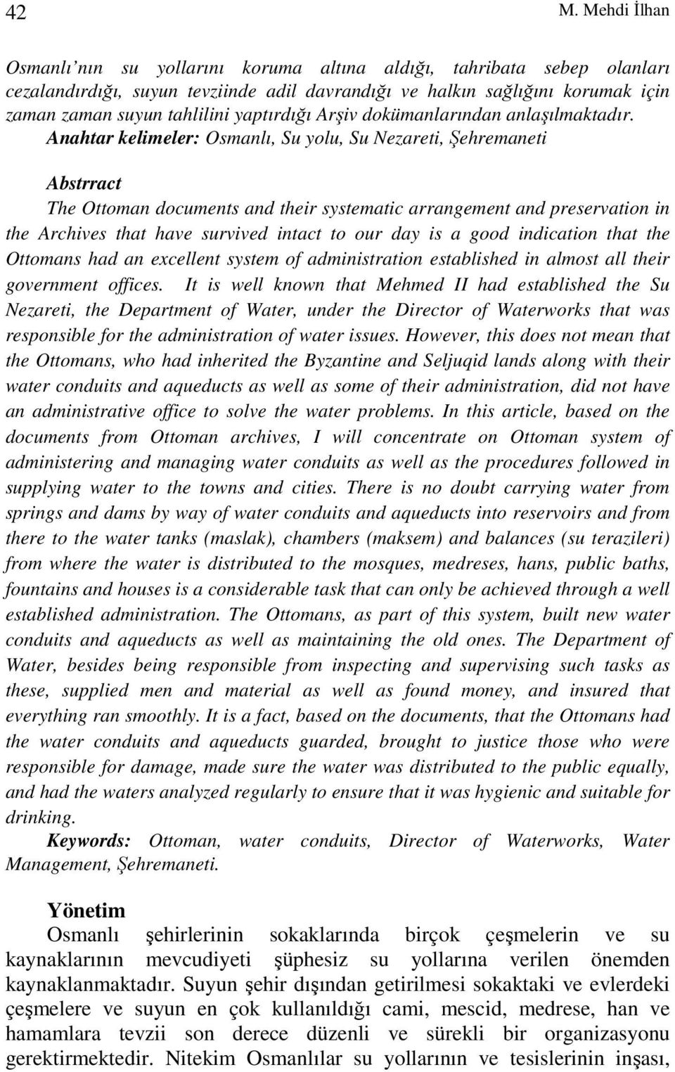 Anahtar kelimeler: Osmanlı, Su yolu, Su Nezareti, Şehremaneti Abstrract The Ottoman documents and their systematic arrangement and preservation in the Archives that have survived intact to our day is