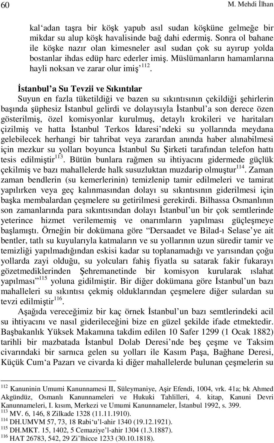 İstanbul a Su Tevzii ve Sıkıntılar Suyun en fazla tüketildiği ve bazen su sıkıntısının çekildiği şehirlerin başında şüphesiz İstanbul gelirdi ve dolayısıyla İstanbul a son derece özen gösterilmiş,