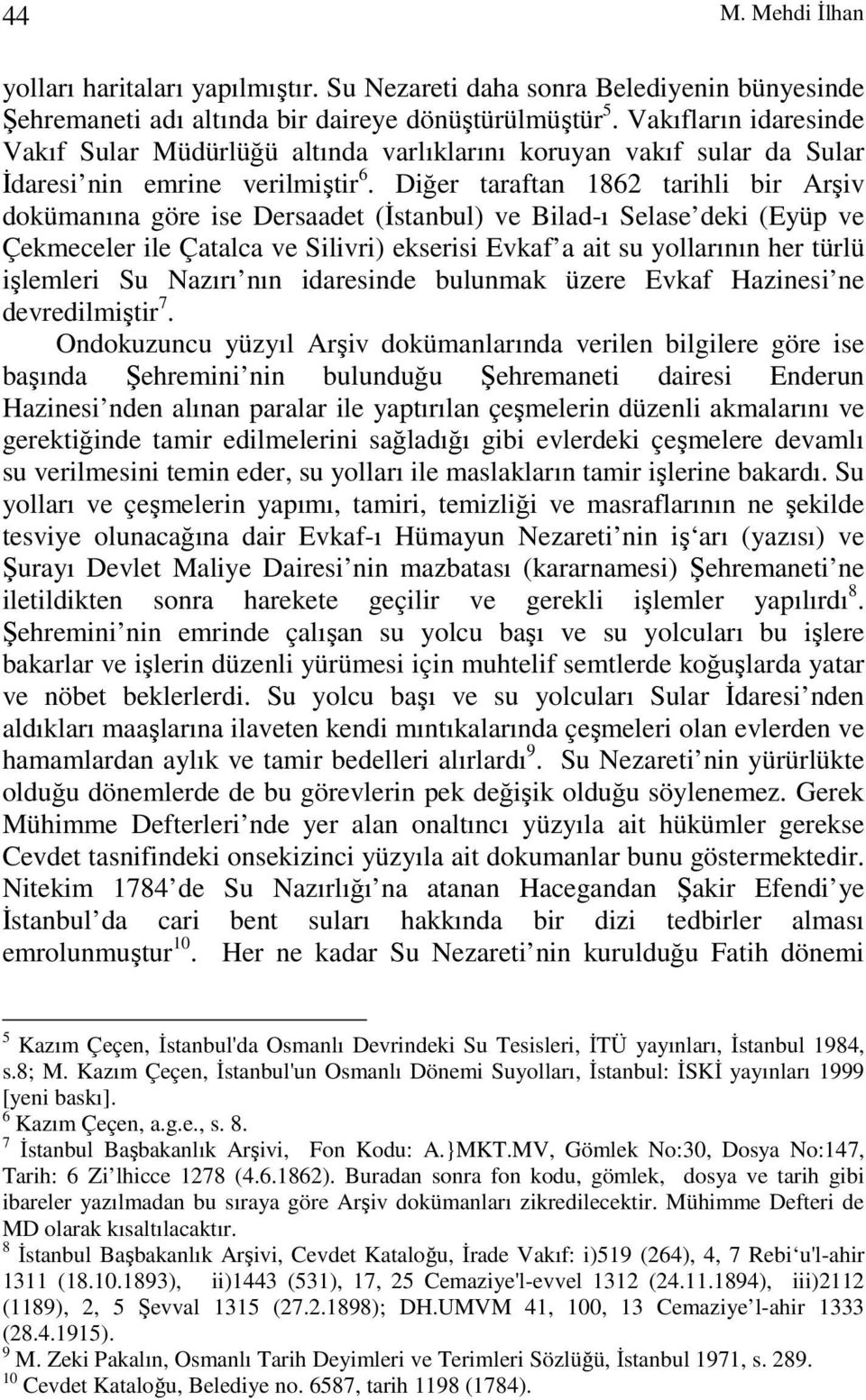 Diğer taraftan 1862 tarihli bir Arşiv dokümanına göre ise Dersaadet (İstanbul) ve Bilad-ı Selase deki (Eyüp ve Çekmeceler ile Çatalca ve Silivri) ekserisi Evkaf a ait su yollarının her türlü