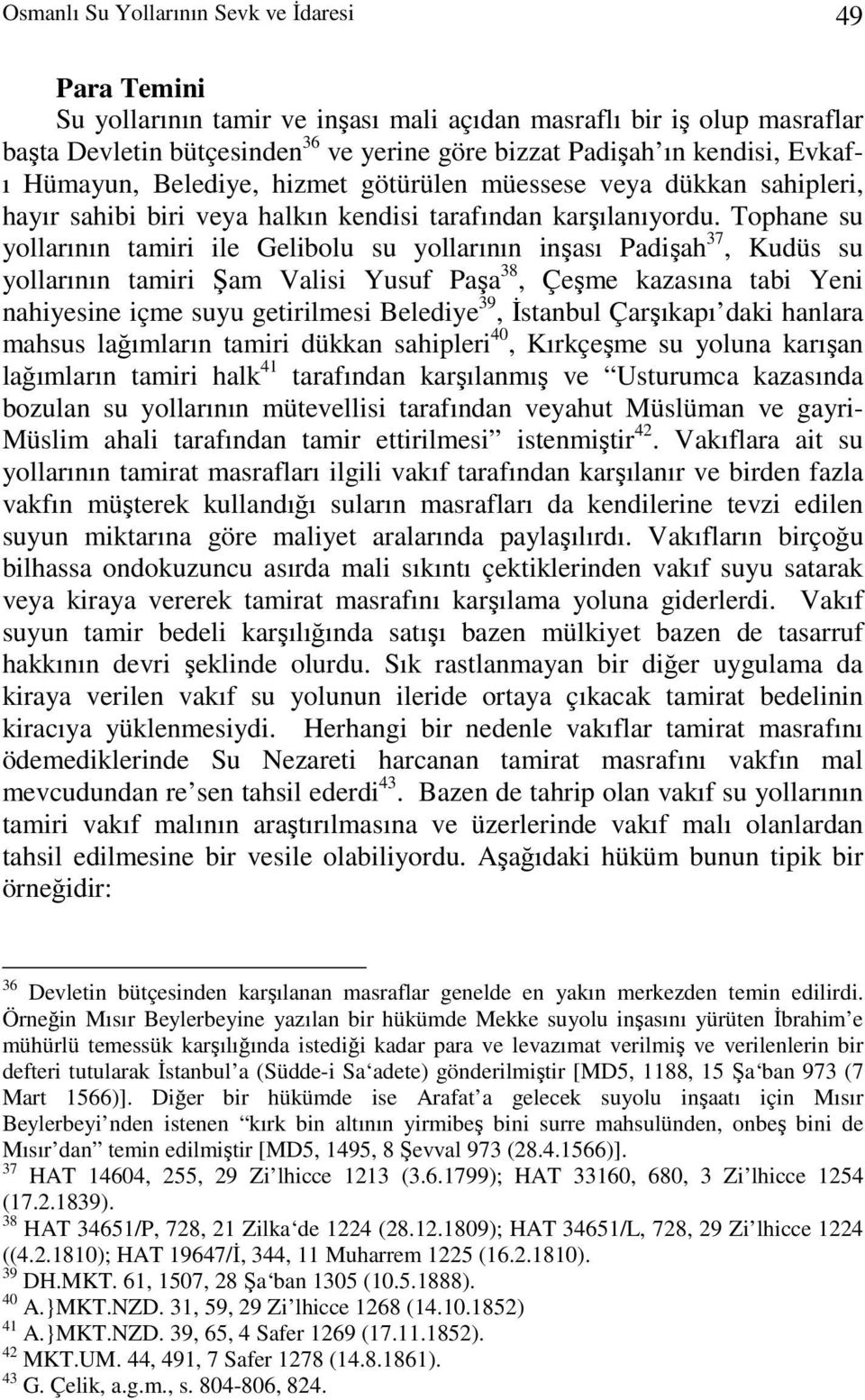 Tophane su yollarının tamiri ile Gelibolu su yollarının inşası Padişah 37, Kudüs su yollarının tamiri Şam Valisi Yusuf Paşa 38, Çeşme kazasına tabi Yeni nahiyesine içme suyu getirilmesi Belediye 39,