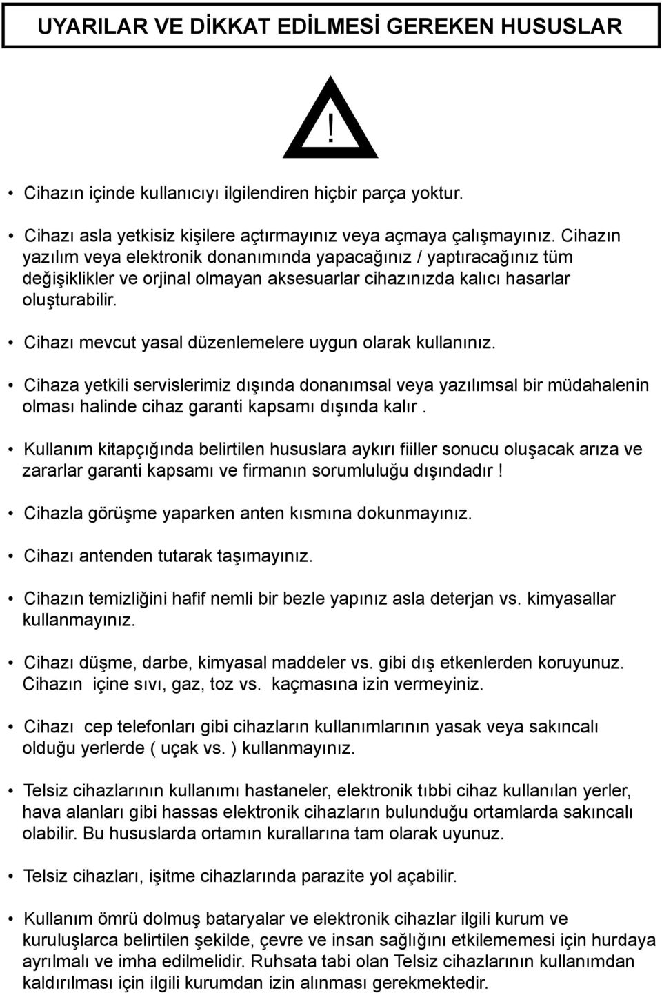 Cihazı mevcut yasal düzenlemelere uygun olarak kullanınız. Cihaza yetkili servislerimiz dışında donanımsal veya yazılımsal bir müdahalenin olması halinde cihaz garanti kapsamı dışında kalır.