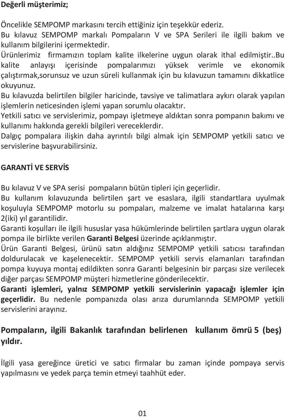 .bu kalite anlayışı içerisinde pompalarımızı yüksek verimle ve ekonomik çalıştırmak,sorunsuz ve uzun süreli kullanmak için bu kılavuzun tamamını dikkatlice okuyunuz.