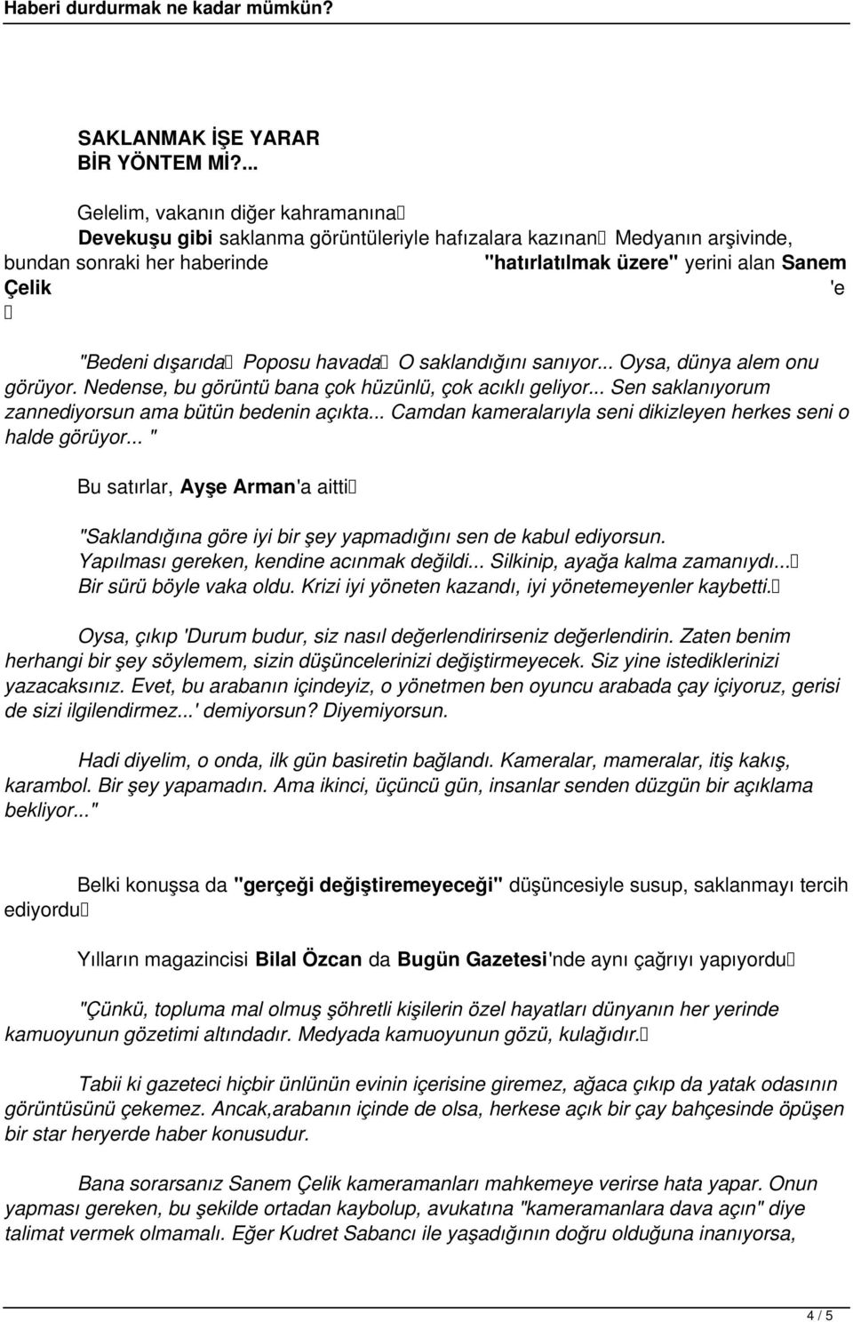 "Bedeni dışarıda Poposu havada O saklandığını sanıyor... Oysa, dünya alem onu görüyor. Nedense, bu görüntü bana çok hüzünlü, çok acıklı geliyor.