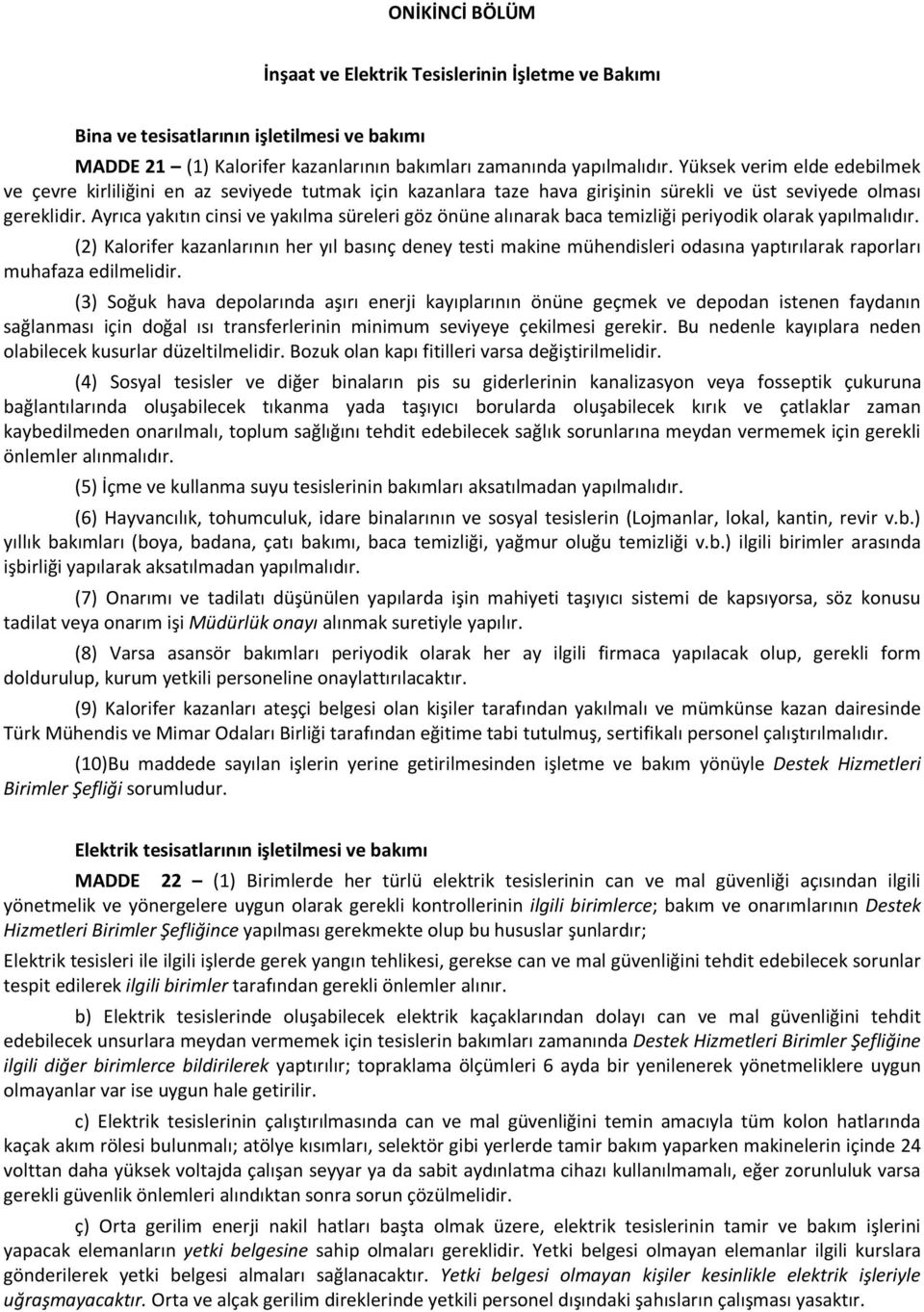 Ayrıca yakıtın cinsi ve yakılma süreleri göz önüne alınarak baca temizliği periyodik olarak yapılmalıdır.