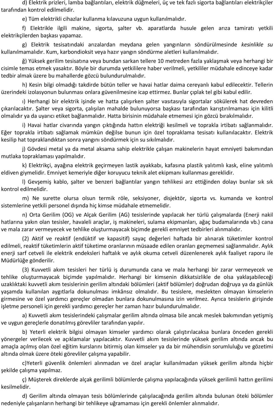 g) Elektrik tesisatındaki arızalardan meydana gelen yangınların söndürülmesinde kesinlikle su kullanılmamalıdır. Kum, karbondioksit veya hazır yangın söndürme aletleri kullanılmalıdır.