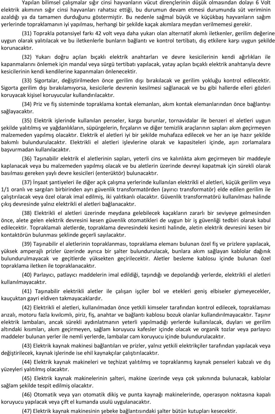 Bu nedenle sağmal büyük ve küçükbaş hayvanların sağım yerlerinde topraklamanın iyi yapılması, herhangi bir şekilde kaçak akımlara meydan verilmemesi gerekir.