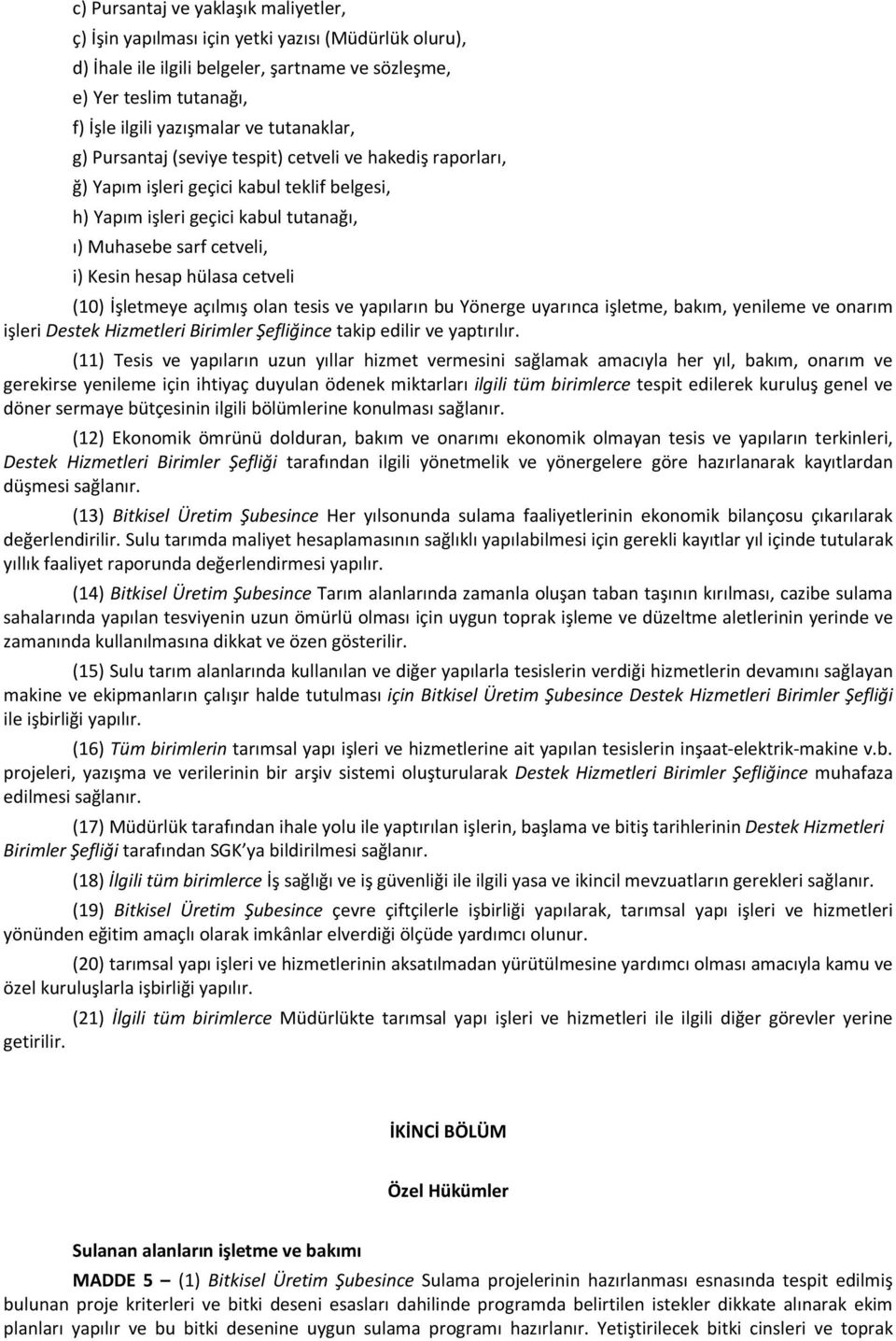 hülasa cetveli (10) İşletmeye açılmış olan tesis ve yapıların bu Yönerge uyarınca işletme, bakım, yenileme ve onarım işleri Destek Hizmetleri Birimler Şefliğince takip edilir ve yaptırılır.