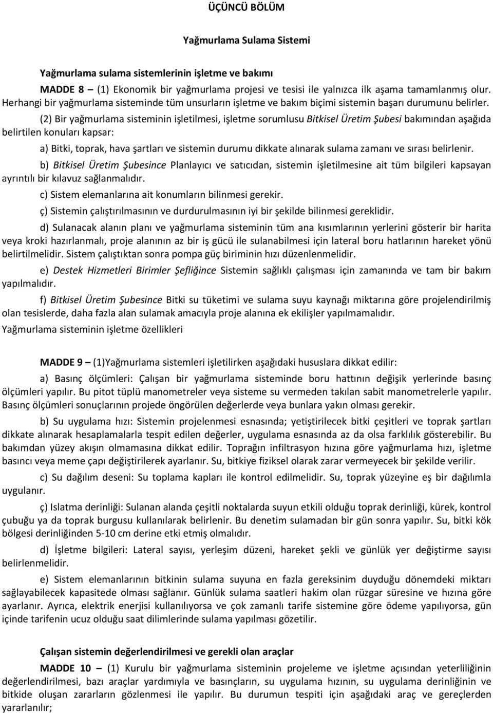 (2) Bir yağmurlama sisteminin işletilmesi, işletme sorumlusu Bitkisel Üretim Şubesi bakımından aşağıda belirtilen konuları kapsar: a) Bitki, toprak, hava şartları ve sistemin durumu dikkate alınarak