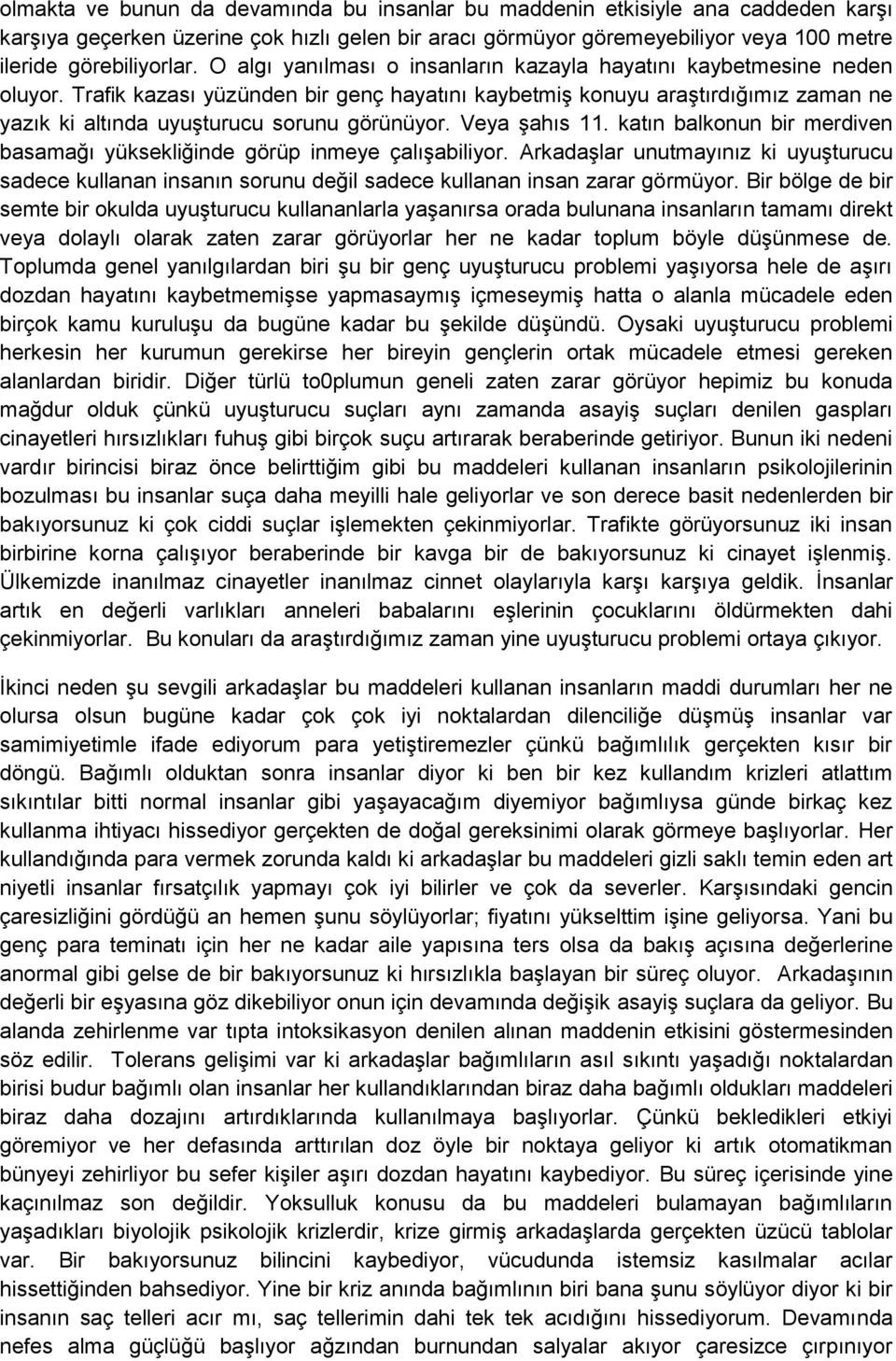 Trafik kazası yüzünden bir genç hayatını kaybetmiş konuyu araştırdığımız zaman ne yazık ki altında uyuşturucu sorunu görünüyor. Veya şahıs 11.