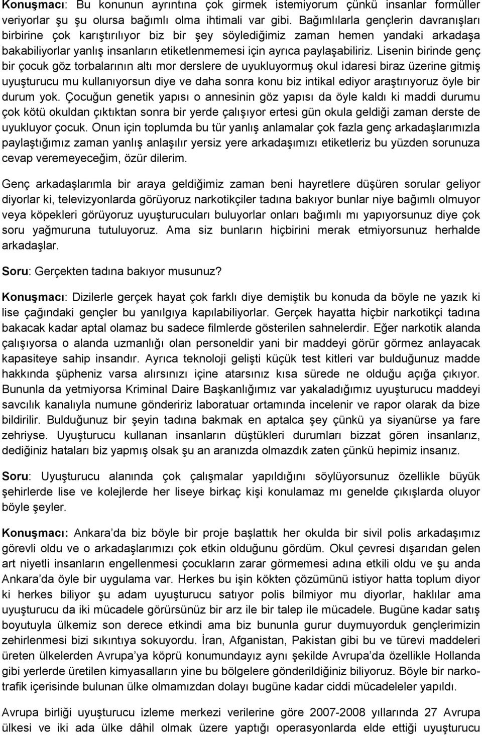 Lisenin birinde genç bir çocuk göz torbalarının altı mor derslere de uyukluyormuş okul idaresi biraz üzerine gitmiş uyuşturucu mu kullanıyorsun diye ve daha sonra konu biz intikal ediyor