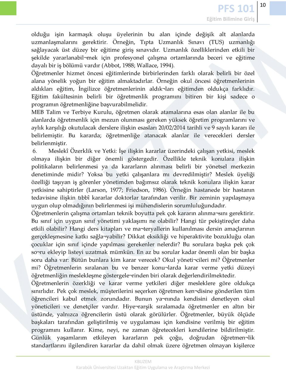 Uzmanlık özelliklerinden etkili bir şekilde yararlanabil mek için profesyonel çalışma ortamlarında beceri ve eğitime dayalı bir iş bölümü vardır (Abbot, 1988; Wallace, 1994).