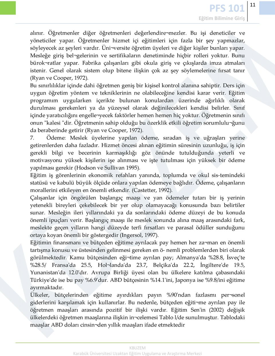 Fabrika çalışanları gibi okula giriş ve çıkışlarda imza atmaları istenir. Genel olarak sistem olup bitene ilişkin çok az şey söylemelerine fırsat tanır (Ryan ve Cooper, 1972).