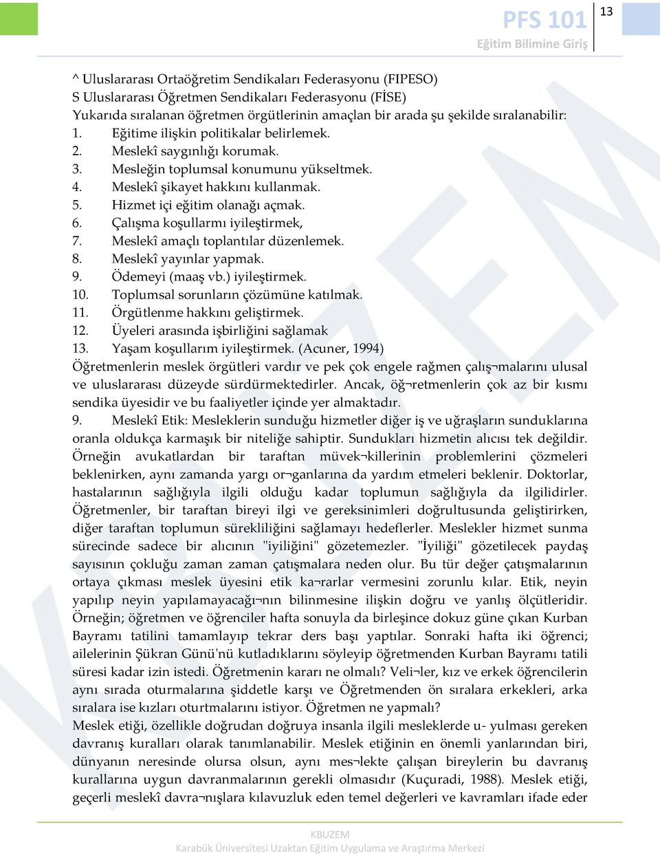 Hizmet içi eğitim olanağı açmak. 6. Çalışma koşullarmı iyileştirmek, 7. Meslekî amaçlı toplantılar düzenlemek. 8. Meslekî yayınlar yapmak. 9. Ödemeyi (maaş vb.) iyileştirmek. 10.