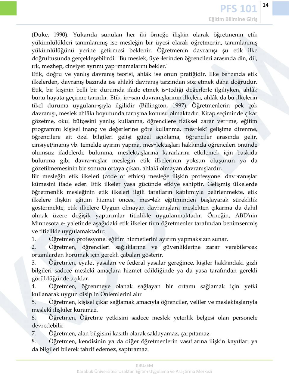 Öğretmenin davranışı şu etik ilke doğrultusunda gerçekleşebilirdi: ʺBu meslek, üye lerinden öğrencileri arasında din, dil, ırk, mezhep, cinsiyet ayrımı yap mamalarını bekler.