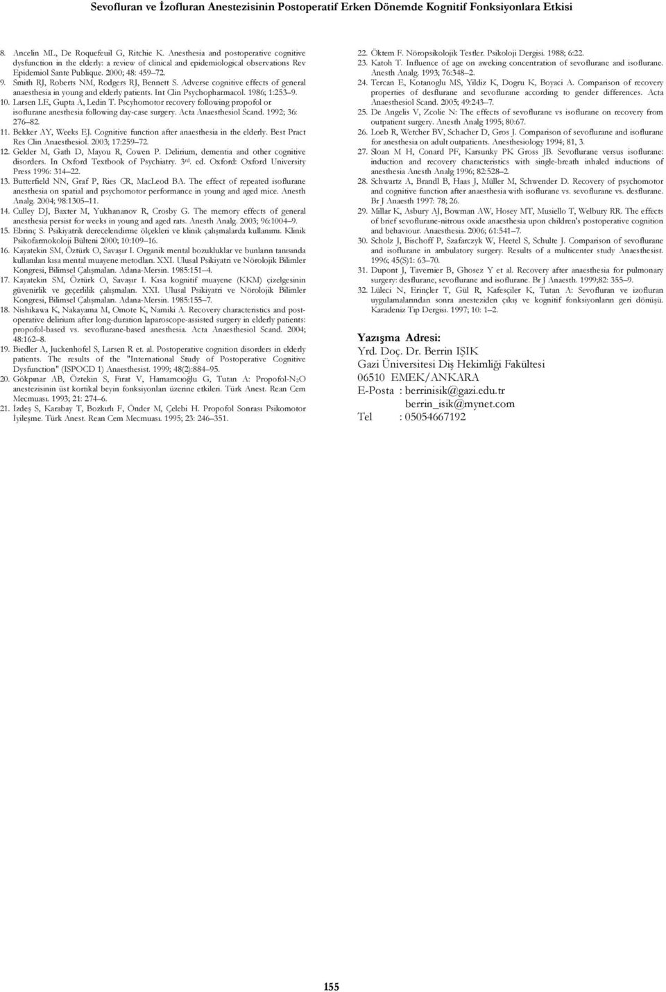 Smith RJ, Roberts NM, Rodgers RJ, Bennett S. Adverse cognitive effects of general anaesthesia in young and elderly patients. Int Clin Psychopharmacol. 1986; 1:253 9. 10. Larsen LE, Gupta A, Ledin T.