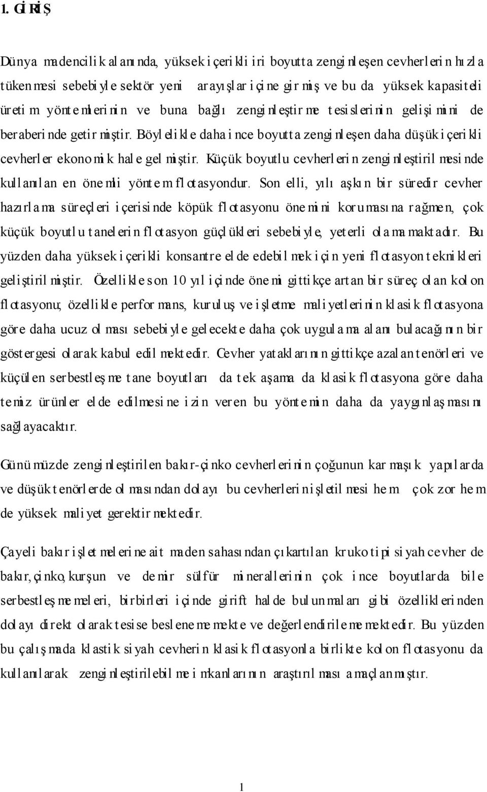 Böyl eli kle daha i nce boyutta zengi nleşen daha düşük i çeri kli cevherler ekono mi k hal e gel mi ştir.