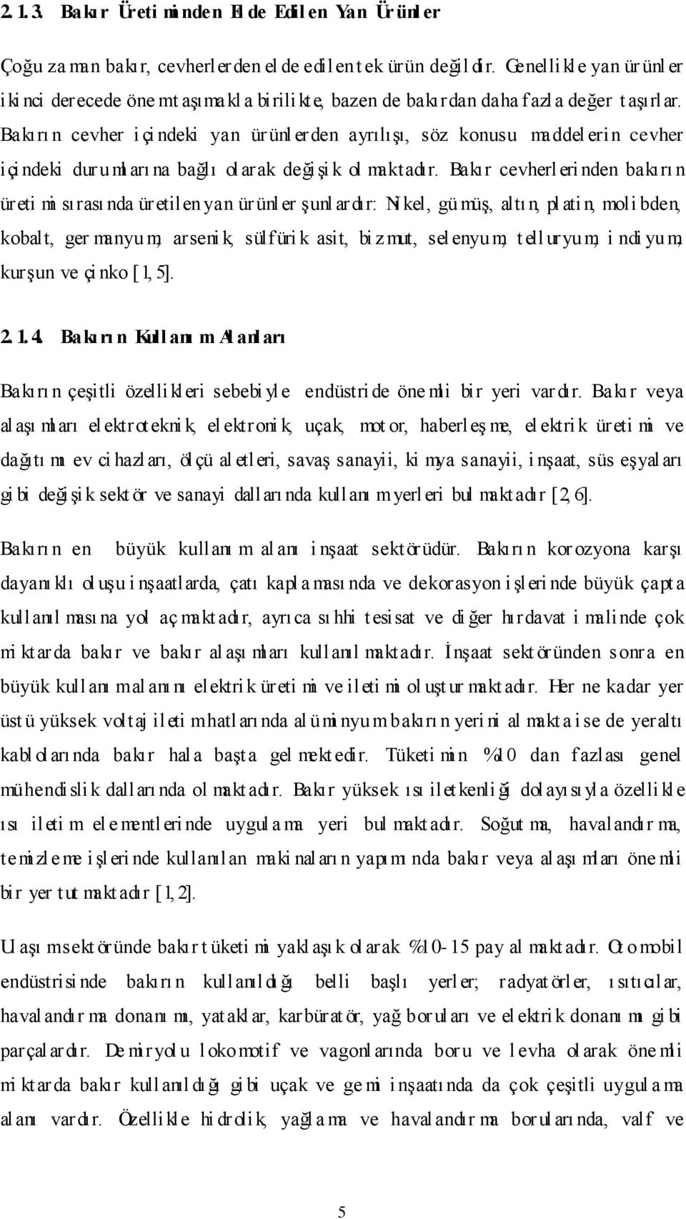 Bakırı n cevher i çi ndeki yan ür ünl erden ayrılışı, söz konusu maddel erin cevher içi ndeki dur uml arı na bağlı ol arak değişi k ol maktadır.