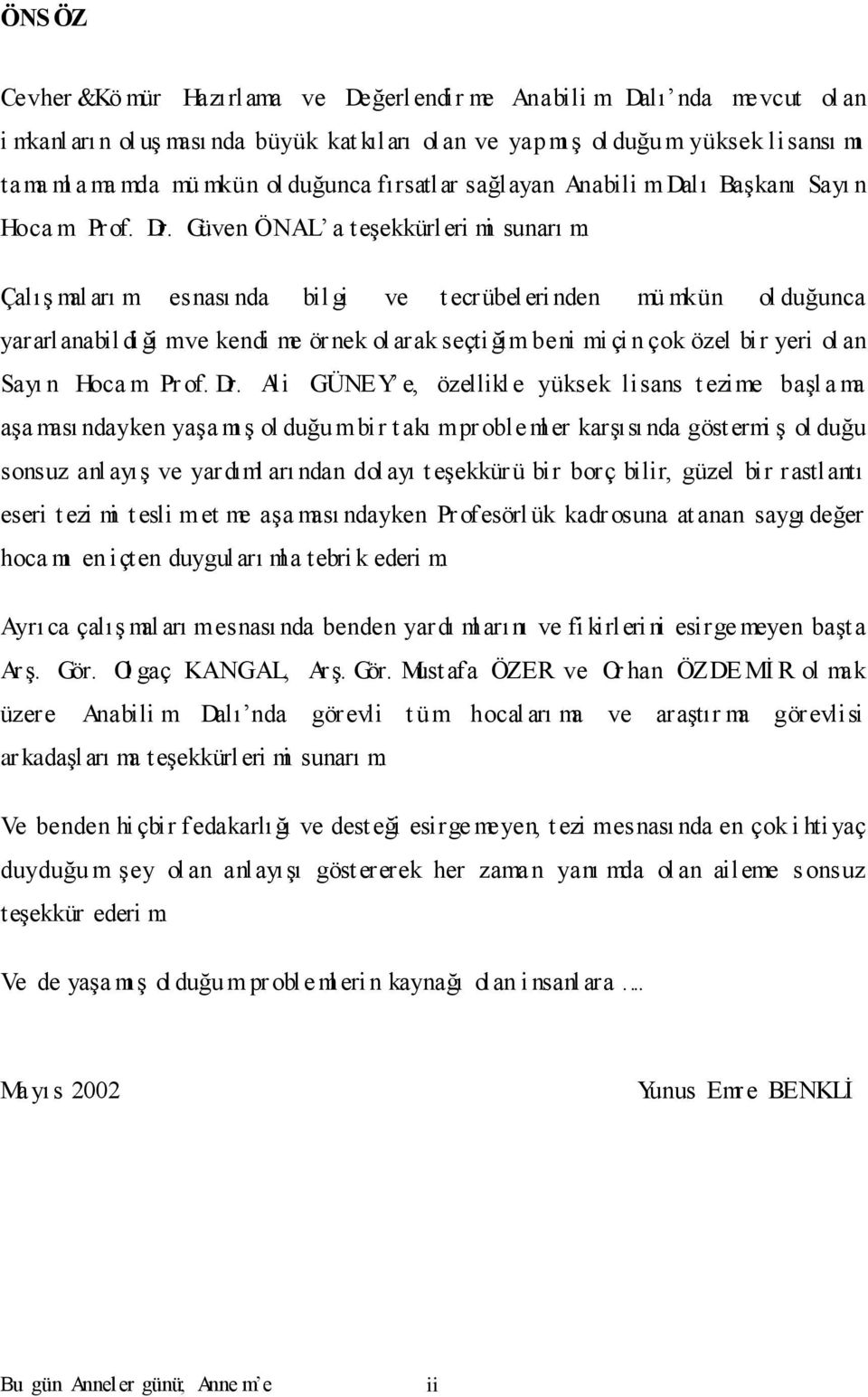 Çalış mal arı m esnası nda bil gi ve t ecrübel eri nden mü mkün ol duğunca yararlanabil di ği m ve kendi me ör nek ol arak seçti ğim beni m i çi n çok özel bir yeri ol an Sayı n Hoca m Pr of. Dr.