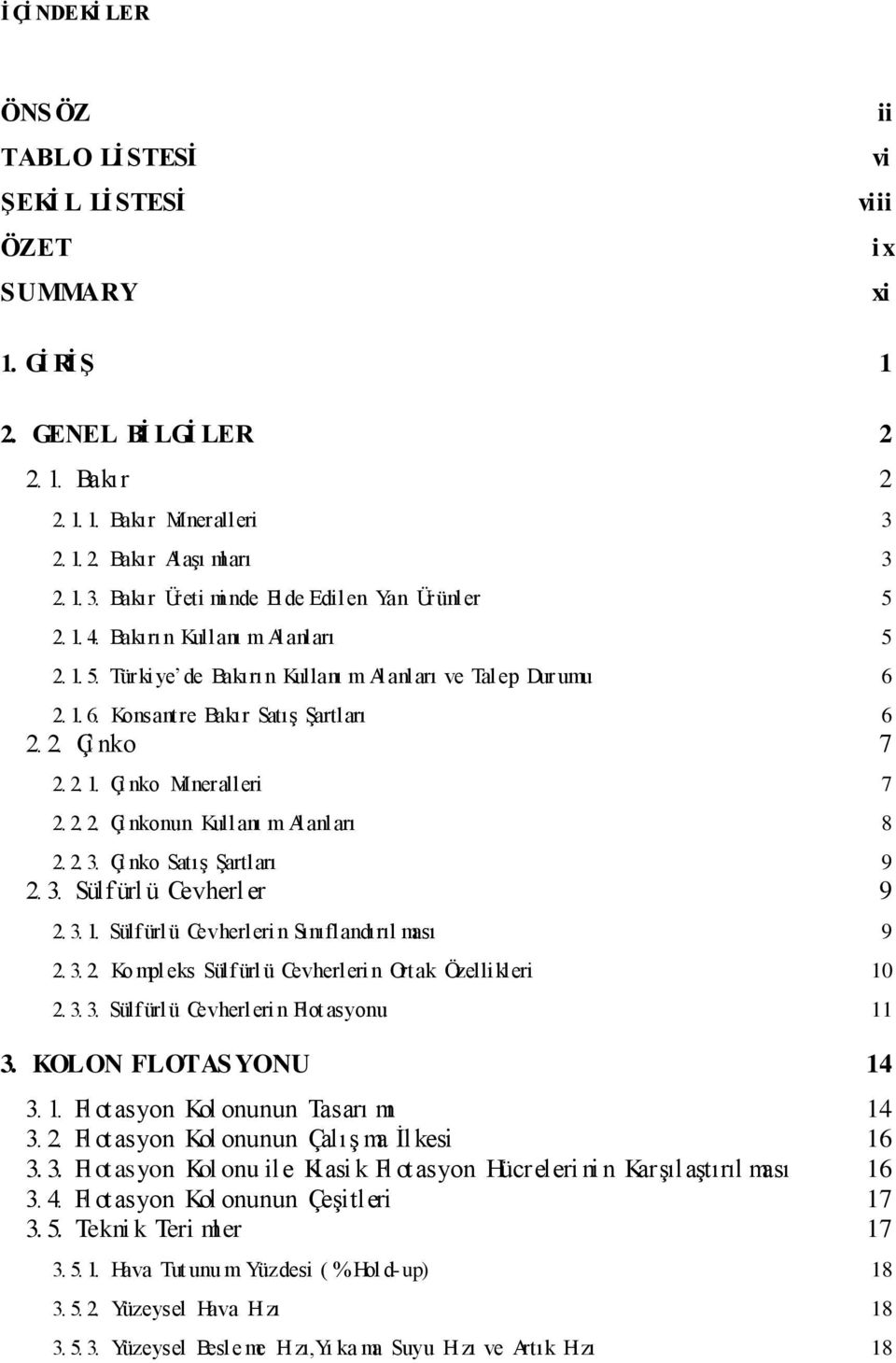 1. 6. Konsantre Bakır Satış Şartları 6 2. 2. Çi nko 7 2. 2. 1. Çi nko Mi neralleri 7 2. 2. 2. Çi nkonun Kullanı m Al anl arı 8 2. 2. 3. Çi nko Satış Şartları 9 2. 3. Sülfürl ü Cevherler 9 2. 3. 1. Sülfürl ü Cevherleri n Sınıflandırıl ması 9 2.