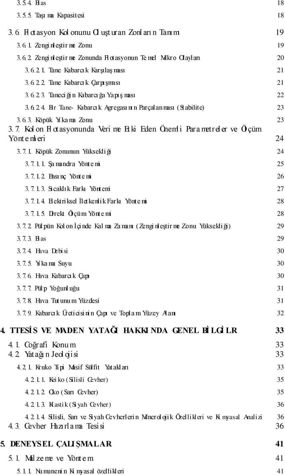 6. 2. 4. Bir Tane- Kabarcı k Agregası nı n Parçalanması (Stabilite) 23 3. 6. 3. Köpük Yı ka ma Zonu 23 3. 7. Kol on Fl otasyonunda Veri me Et ki Eden Önemli Para metreler ve Öl çüm Yönt e ml eri 24 3.