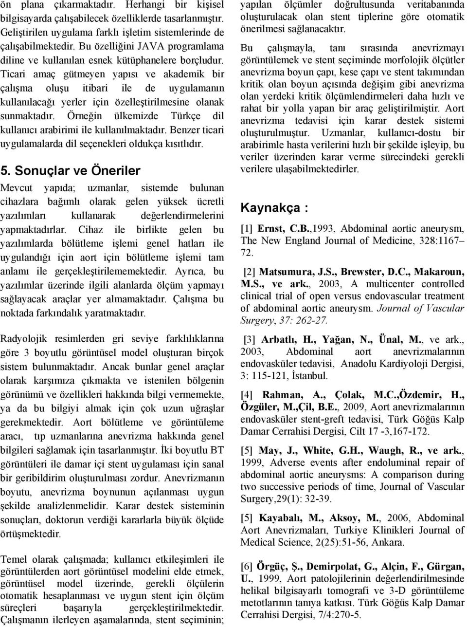 Ticari amaç gütmeyen yapısı ve akademik bir çalışma oluşu itibari ile de uygulamanın kullanılacağı yerler için özelleştirilmesine olanak sunmaktadır.