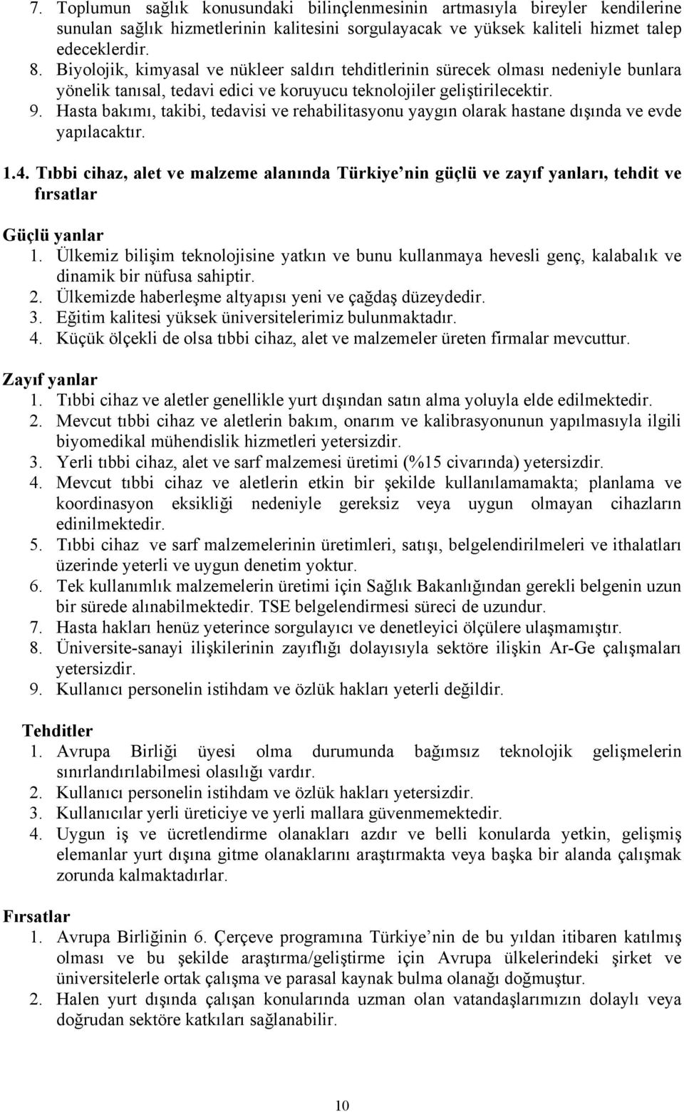 Hasta bakımı, takibi, tedavisi ve rehabilitasyonu yaygın olarak hastane dışında ve evde yapılacaktır. 1.4.