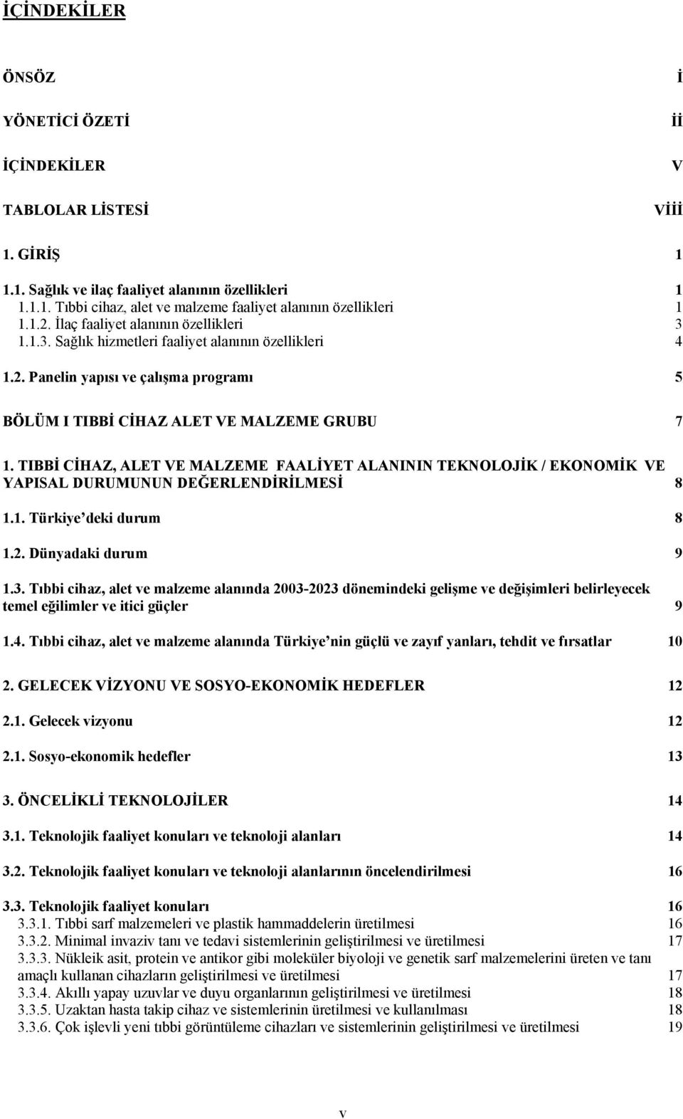 TIBBİ CİHAZ, ALET VE MALZEME FAALİYET ALANININ TEKNOLOJİK / EKONOMİK VE YAPISAL DURUMUNUN DEĞERLENDİRİLMESİ 8 1.1. Türkiye deki durum 8 1.2. Dünyadaki durum 9 1.3.