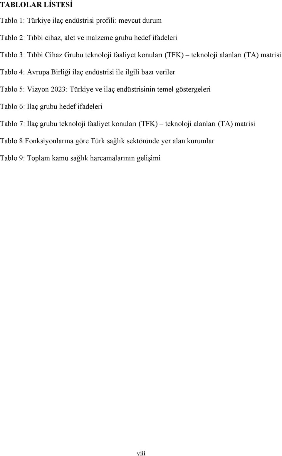 Vizyon 2023: Türkiye ve ilaç endüstrisinin temel göstergeleri Tablo 6: İlaç grubu hedef ifadeleri Tablo 7: İlaç grubu teknoloji faaliyet konuları (TFK)