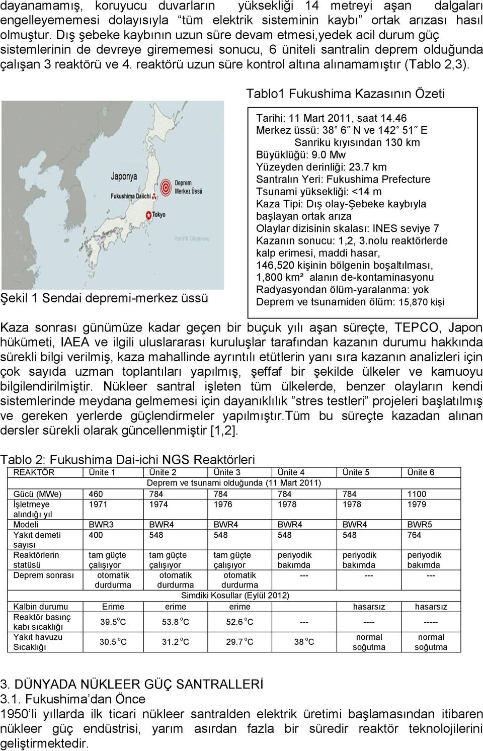 reaktörü uzun süre kontrol altına alınamamıştır (Tablo 2,3). Tablo1 Fukushima Kazasının Özeti Şekil 1 Sendai depremi-merkez üssü Tarihi: 11 Mart 2011, saat 14.