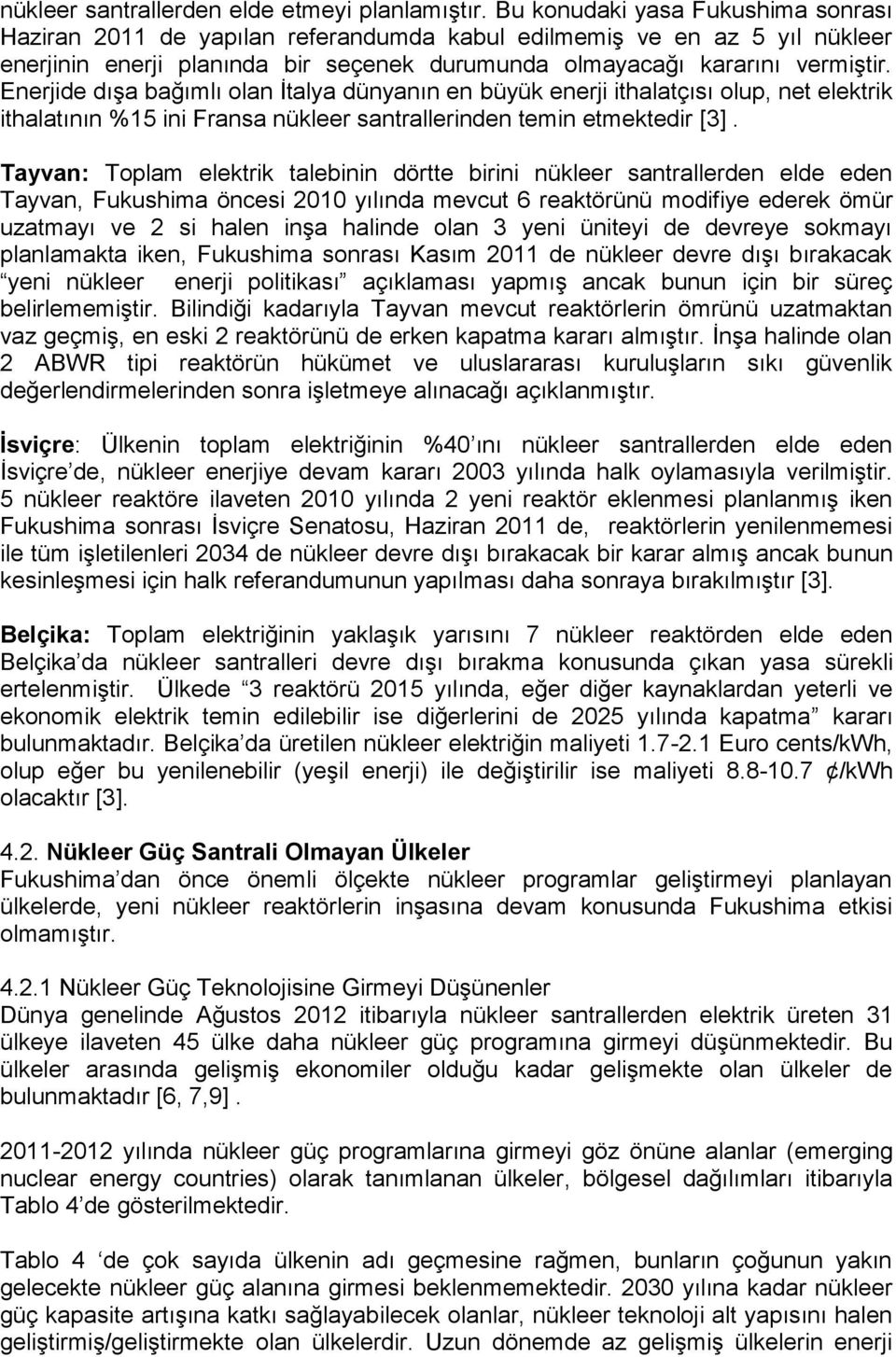 Enerjide dışa bağımlı olan İtalya dünyanın en büyük enerji ithalatçısı olup, net elektrik ithalatının %15 ini Fransa nükleer santrallerinden temin etmektedir [3].